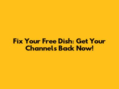 Fix Your Free Dish: Get Your Channels Back Now!