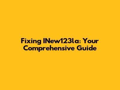 Fixing INew123la: Your Comprehensive Guide