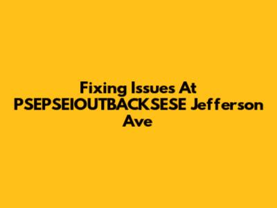 Fixing Issues At PSEPSEIOUTBACKSESE Jefferson Ave