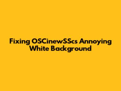 Fixing OSCinewSSc's Annoying White Background