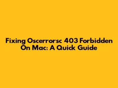 Fixing Oscerrorsc 403 Forbidden On Mac: A Quick Guide