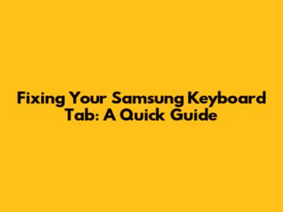 Fixing Your Samsung Keyboard Tab: A Quick Guide