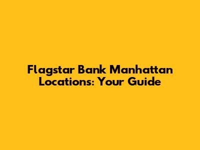Flagstar Bank Manhattan Locations: Your Guide