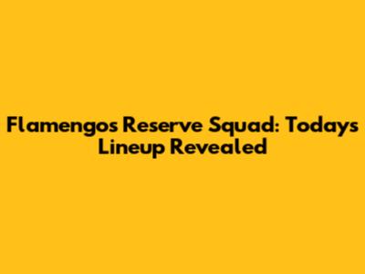 Flamengo's Reserve Squad: Today's Lineup Revealed