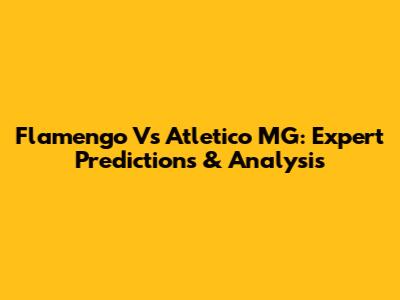 Flamengo Vs Atletico MG: Expert Predictions & Analysis