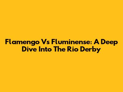 Flamengo Vs Fluminense: A Deep Dive Into The Rio Derby