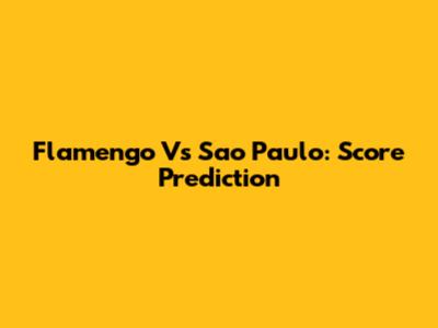 Flamengo Vs Sao Paulo: Score Prediction