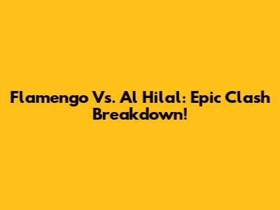 Flamengo Vs. Al Hilal: Epic Clash Breakdown!