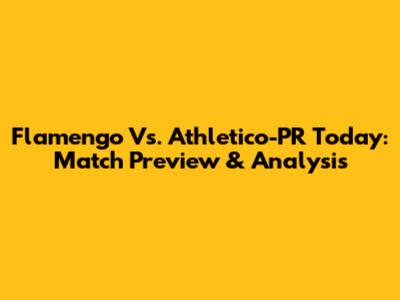 Flamengo Vs. Athletico-PR Today: Match Preview & Analysis