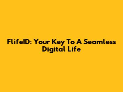 FlifeID: Your Key To A Seamless Digital Life