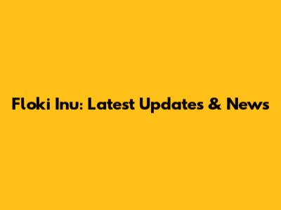 Floki Inu: Latest Updates & News