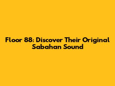 Floor 88: Discover Their Original Sabahan Sound