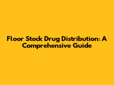 Floor Stock Drug Distribution: A Comprehensive Guide