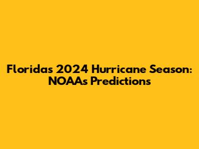 Florida's 2024 Hurricane Season: NOAA's Predictions