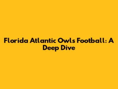 Florida Atlantic Owls Football: A Deep Dive