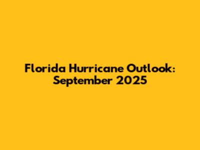 Florida Hurricane Outlook: September 2025
