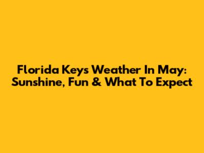 Florida Keys Weather In May: Sunshine, Fun & What To Expect