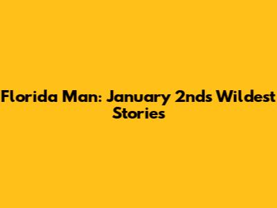 Florida Man: January 2nd's Wildest Stories