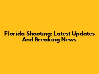 Florida Shooting: Latest Updates And Breaking News