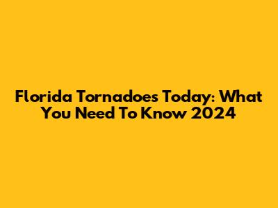 Florida Tornadoes Today: What You Need To Know 2024