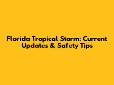 Florida Tropical Storm: Current Updates & Safety Tips