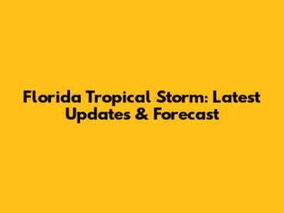 Florida Tropical Storm: Latest Updates & Forecast