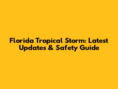 Florida Tropical Storm: Latest Updates & Safety Guide