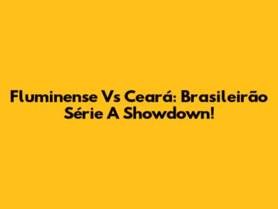 Fluminense Vs Ceará: Brasileirão Série A Showdown!