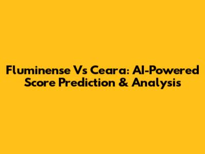 Fluminense Vs Ceara: AI-Powered Score Prediction & Analysis