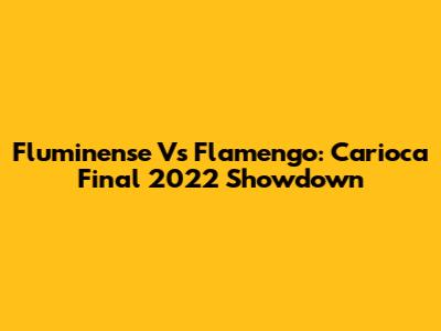 Fluminense Vs Flamengo: Carioca Final 2022 Showdown