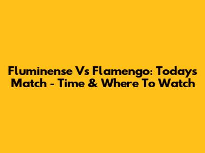 Fluminense Vs Flamengo: Today's Match - Time & Where To Watch