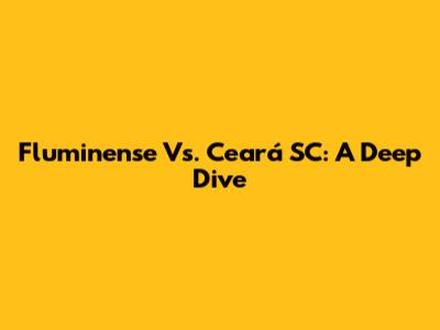 Fluminense Vs. Ceará SC: A Deep Dive