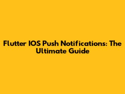 Flutter IOS Push Notifications: The Ultimate Guide