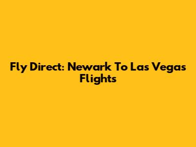 Fly Direct: Newark To Las Vegas Flights