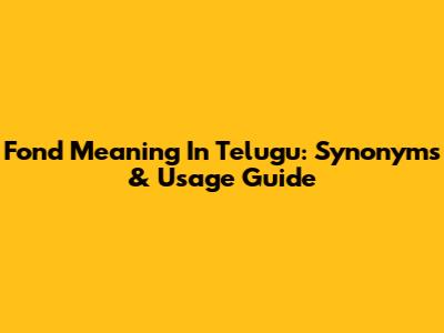 Fond Meaning In Telugu: Synonyms & Usage Guide