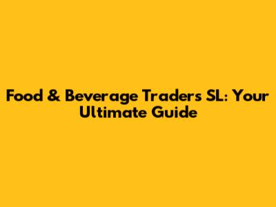 Food & Beverage Traders SL: Your Ultimate Guide