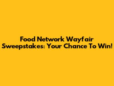 Food Network Wayfair Sweepstakes: Your Chance To Win!