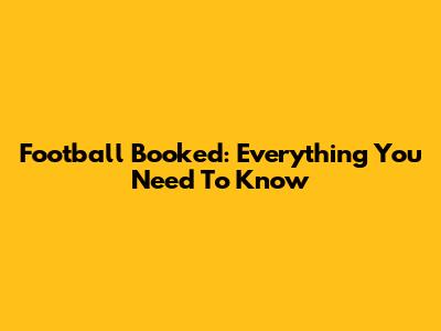Football Booked: Everything You Need To Know