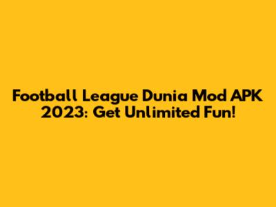Football League Dunia Mod APK 2023: Get Unlimited Fun!