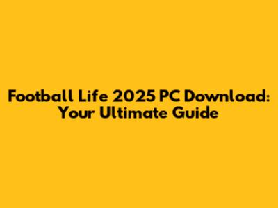 Football Life 2025 PC Download: Your Ultimate Guide