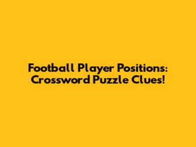 Football Player Positions: Crossword Puzzle Clues!