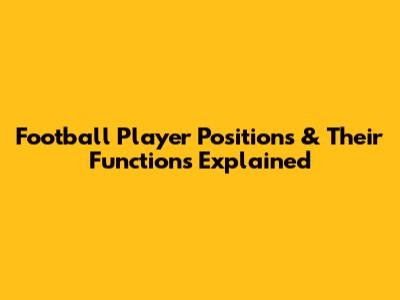 Football Player Positions & Their Functions Explained
