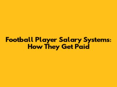 Football Player Salary Systems: How They Get Paid
