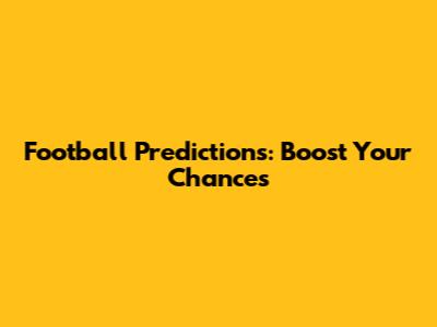 Football Predictions: Boost Your Chances