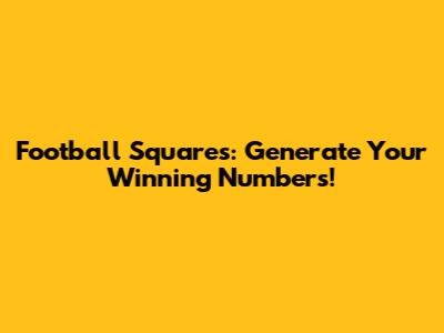 Football Squares: Generate Your Winning Numbers!