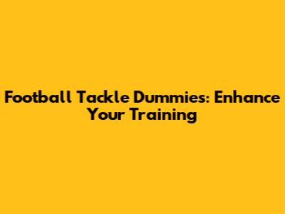 Football Tackle Dummies: Enhance Your Training