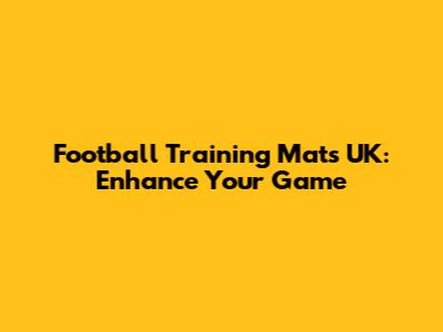 Football Training Mats UK: Enhance Your Game