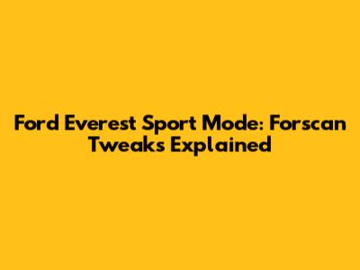 Ford Everest Sport Mode: Forscan Tweaks Explained
