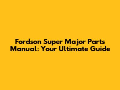 Fordson Super Major Parts Manual: Your Ultimate Guide