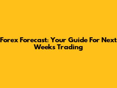 Forex Forecast: Your Guide For Next Week's Trading